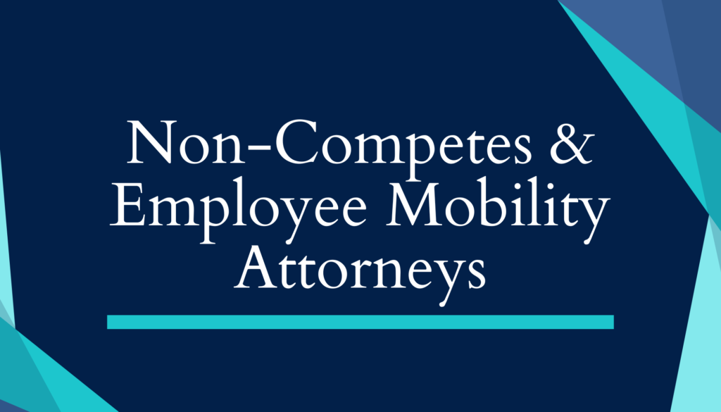 General Non-competes & Employee Mobility Attorneys
